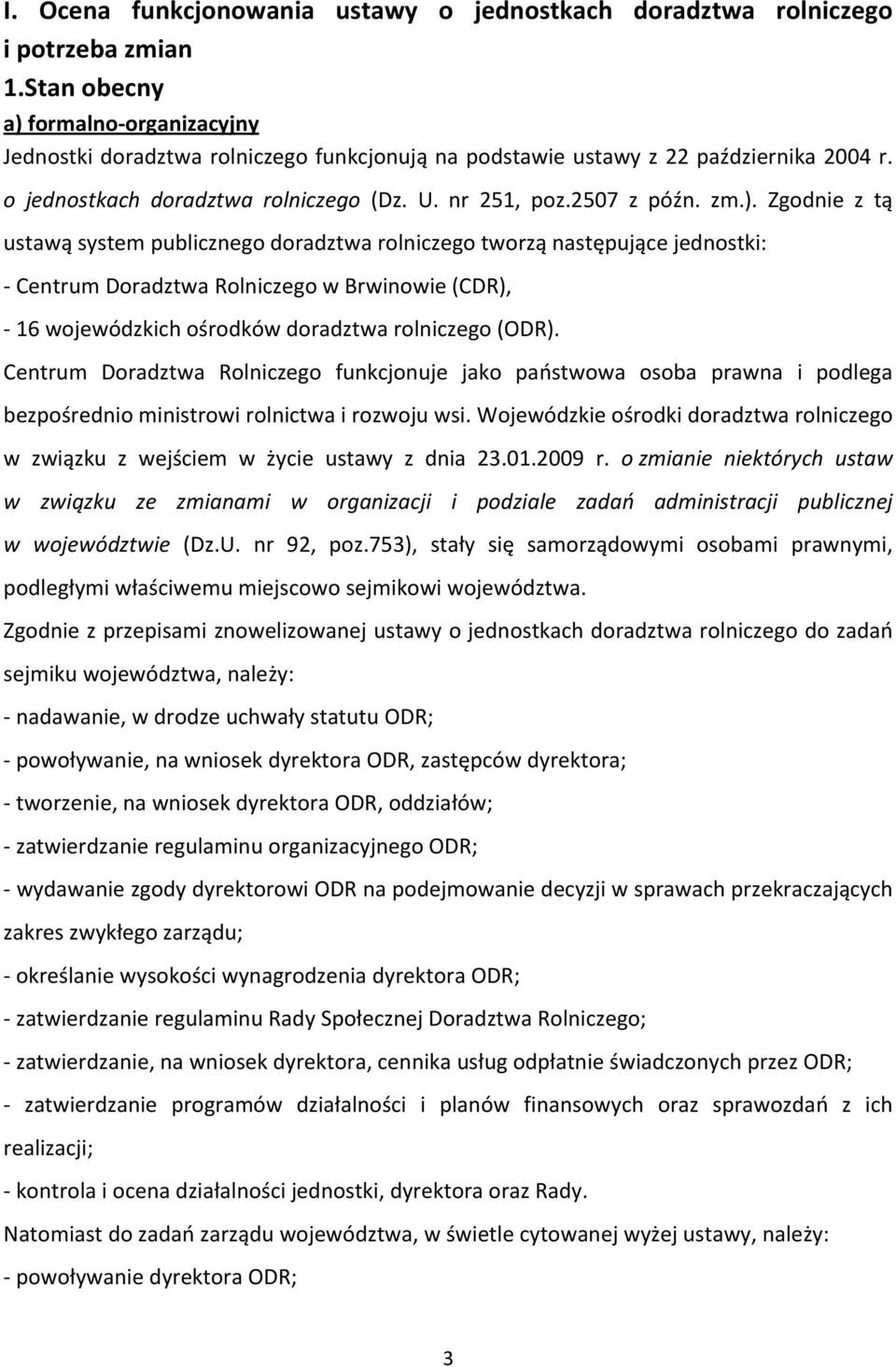 formalno organizacyjny Jednostki doradztwa rolniczego funkcjonują na podstawie ustawy z 22 października 2004 r. o jednostkach doradztwa rolniczego (Dz. U. nr 251, poz.2507 z późn. zm.).