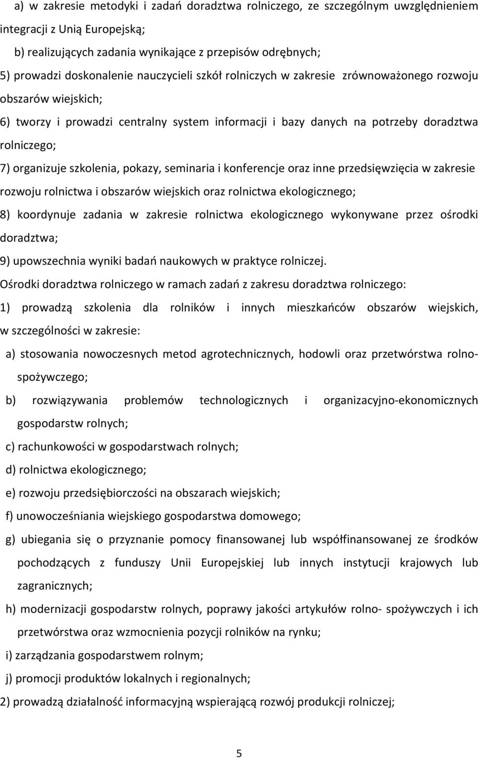 szkolenia, pokazy, seminaria i konferencje oraz inne przedsięwzięcia w zakresie rozwoju rolnictwa i obszarów wiejskich oraz rolnictwa ekologicznego; 8) koordynuje zadania w zakresie rolnictwa