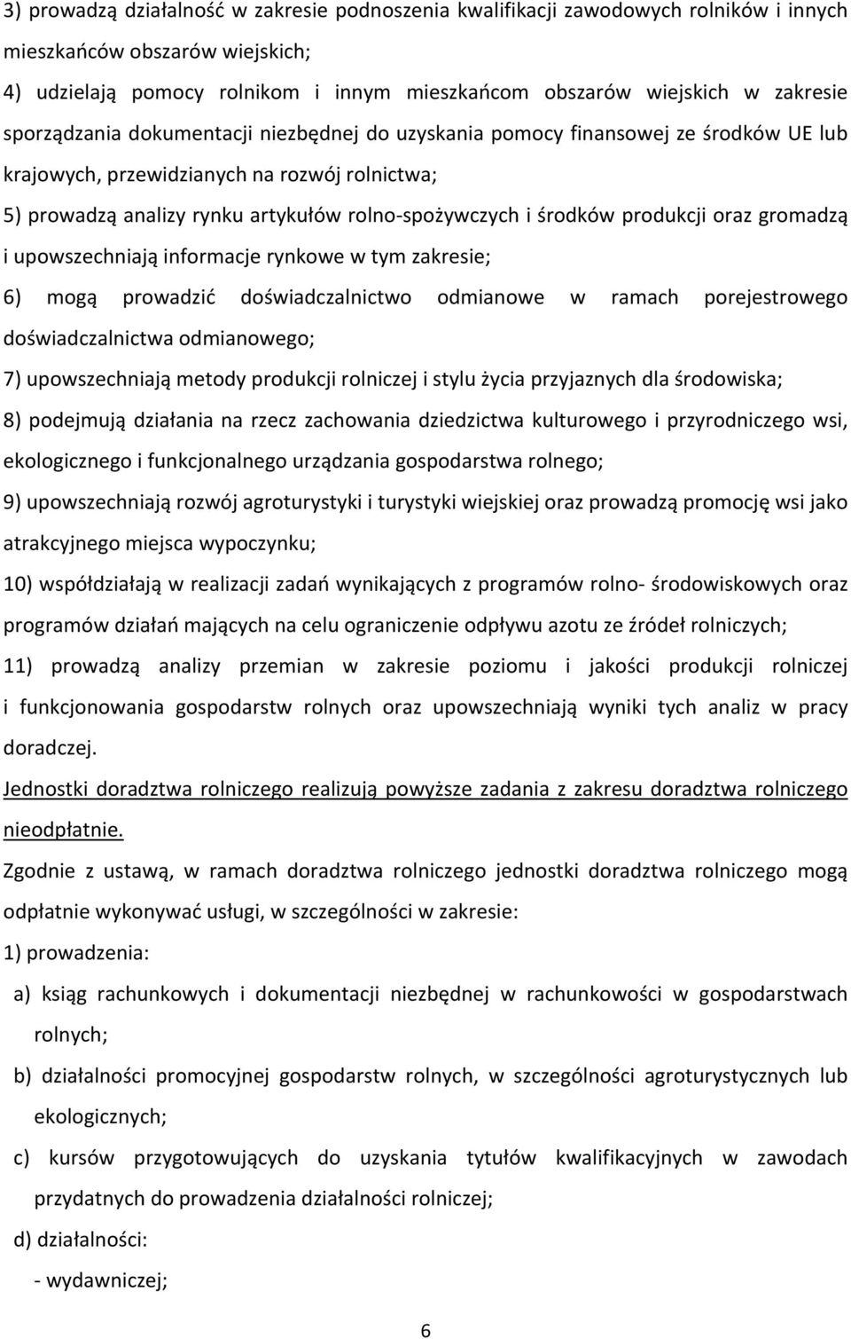 produkcji oraz gromadzą i upowszechniają informacje rynkowe w tym zakresie; 6) mogą prowadzić doświadczalnictwo odmianowe w ramach porejestrowego doświadczalnictwa odmianowego; 7) upowszechniają