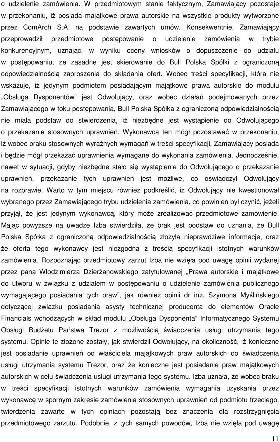 Konsekwentnie, Zamawiający przeprowadził przedmiotowe postępowanie o udzielenie zamówienia w trybie konkurencyjnym, uznając, w wyniku oceny wniosków o dopuszczenie do udziału w postępowaniu, że