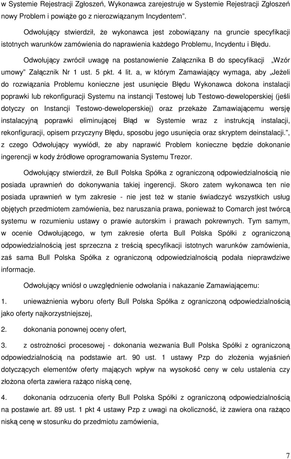 Odwołujący zwrócił uwagę na postanowienie Załącznika B do specyfikacji Wzór umowy Załącznik Nr 1 ust. 5 pkt. 4 lit.