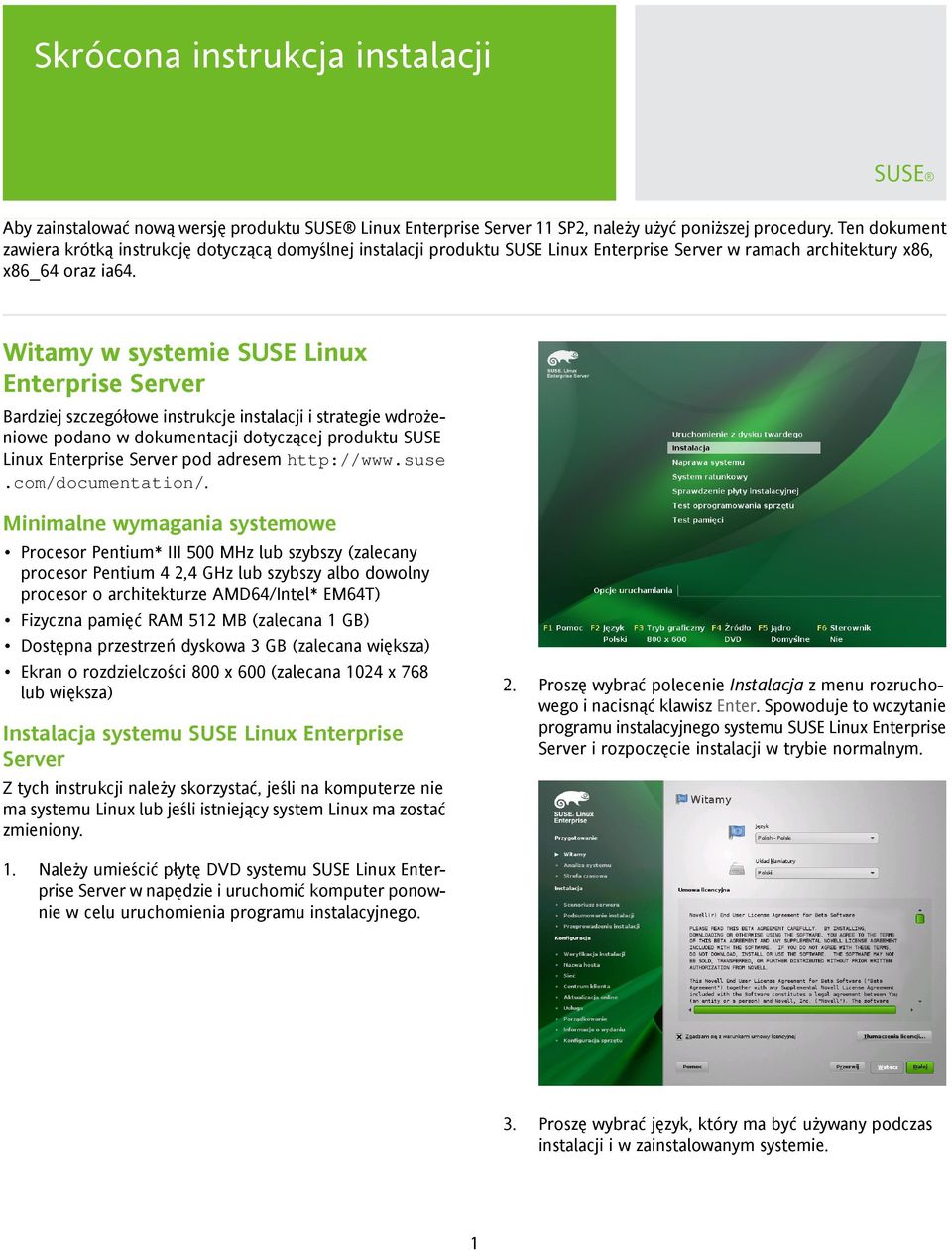 Witamy w systemie SUSE Linux Enterprise Server Bardziej szczegółowe instrukcje instalacji i strategie wdrożeniowe podano w dokumentacji dotyczącej produktu SUSE Linux Enterprise Server pod adresem