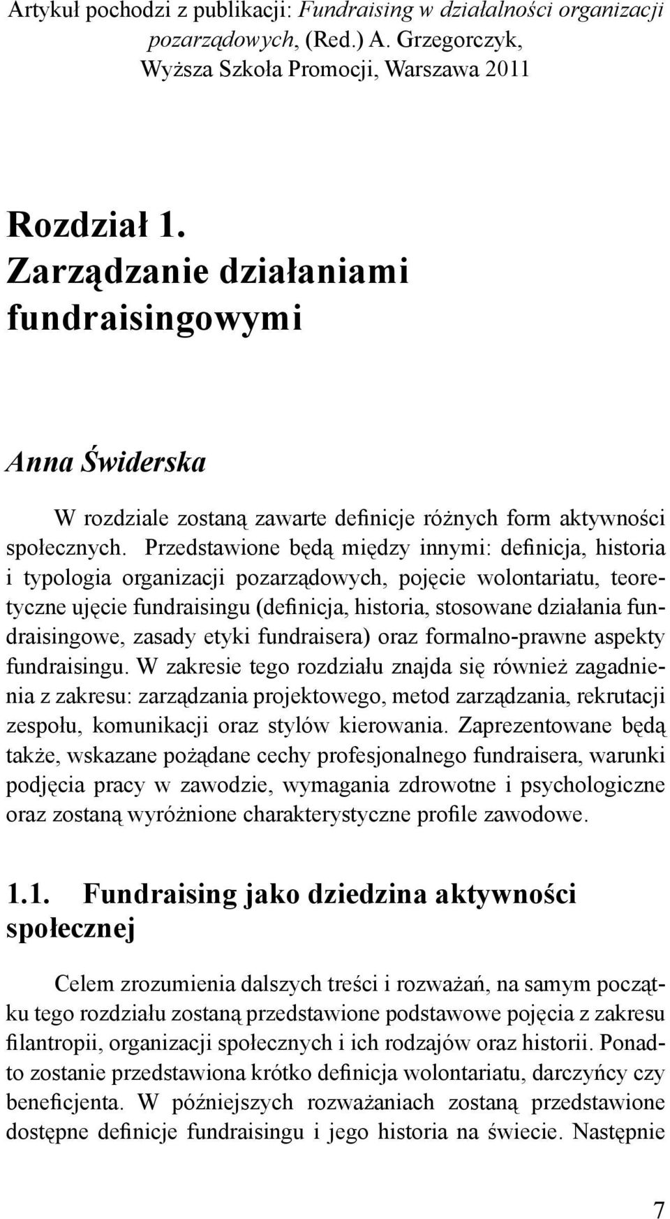 Przedstawione będą między innymi: definicja, historia i typologia organizacji pozarządowych, pojęcie wolontariatu, teoretyczne ujęcie fundraisingu (definicja, historia, stosowane działania