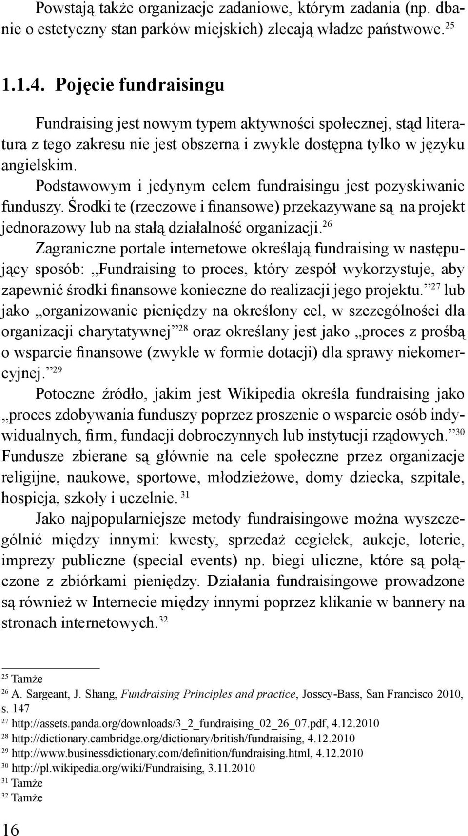 Podstawowym i jedynym celem fundraisingu jest pozyskiwanie funduszy. Środki te (rzeczowe i finansowe) przekazywane są na projekt jednorazowy lub na stałą działalność organizacji.