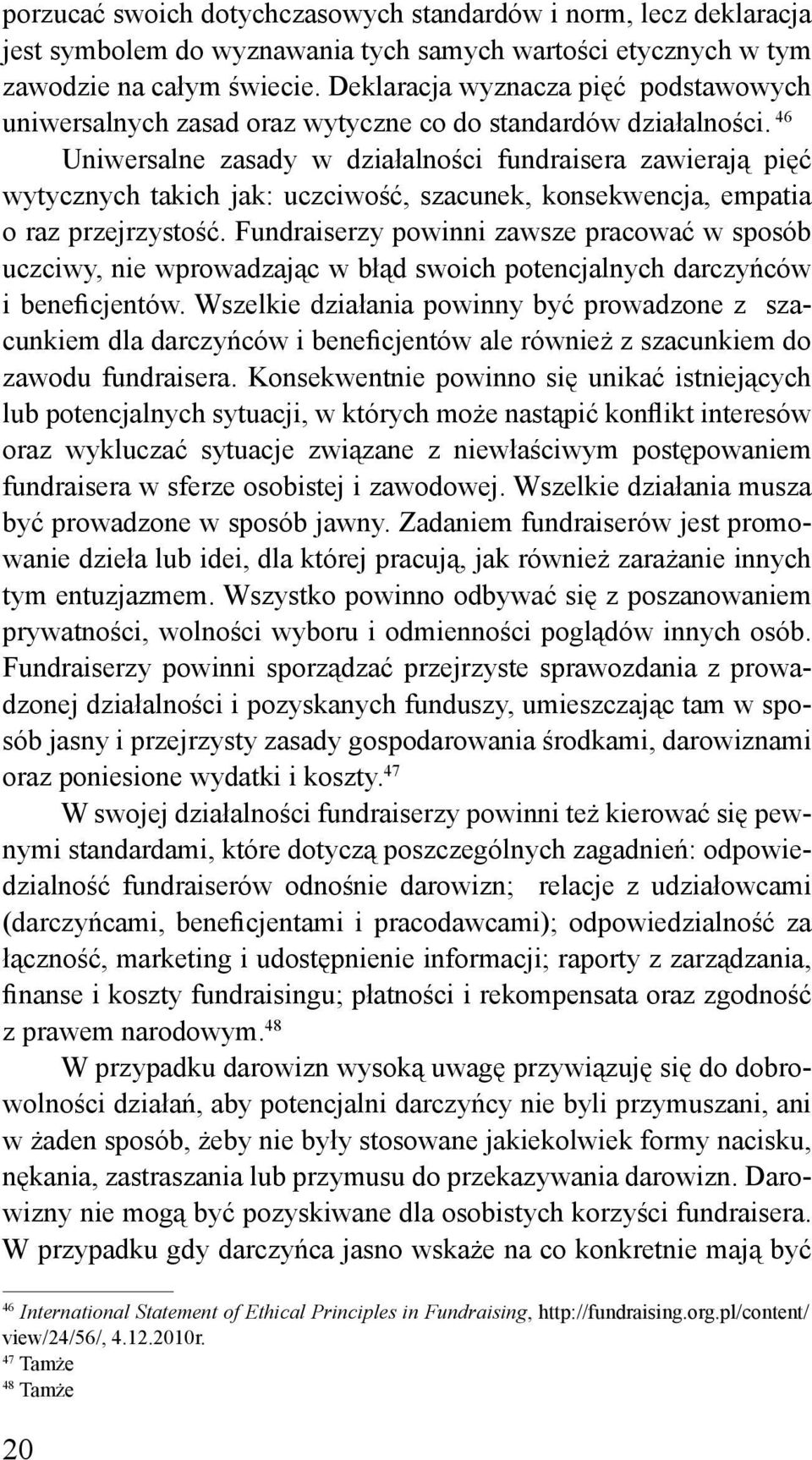 46 Uniwersalne zasady w działalności fundraisera zawierają pięć wytycznych takich jak: uczciwość, szacunek, konsekwencja, empatia o raz przejrzystość.