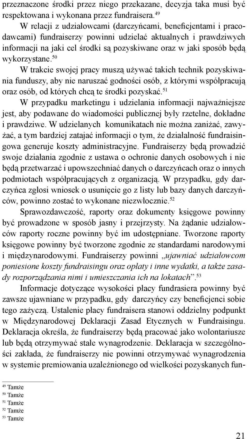 wykorzystane. 50 W trakcie swojej pracy muszą używać takich technik pozyskiwania funduszy, aby nie naruszać godności osób, z którymi współpracują oraz osób, od których chcą te środki pozyskać.