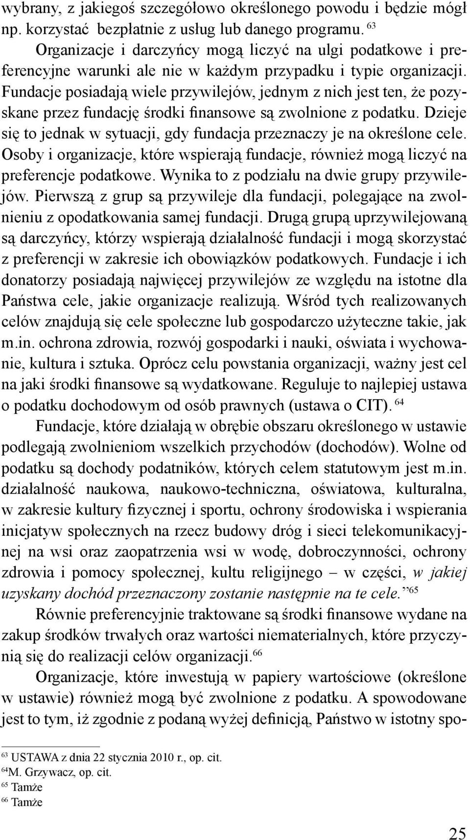 Fundacje posiadają wiele przywilejów, jednym z nich jest ten, że pozyskane przez fundację środki finansowe są zwolnione z podatku.