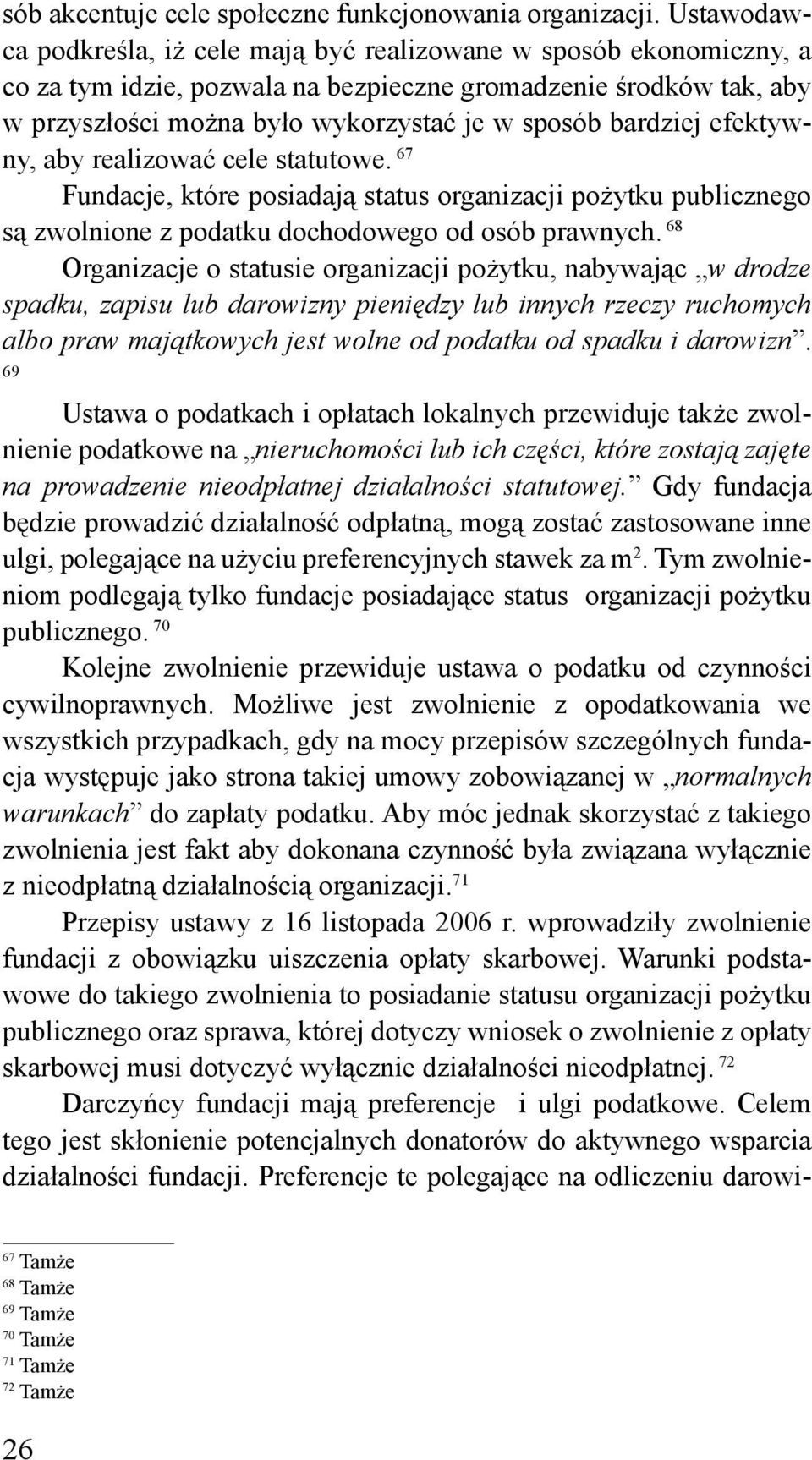 bardziej efektywny, aby realizować cele statutowe. 67 Fundacje, które posiadają status organizacji pożytku publicznego są zwolnione z podatku dochodowego od osób prawnych.