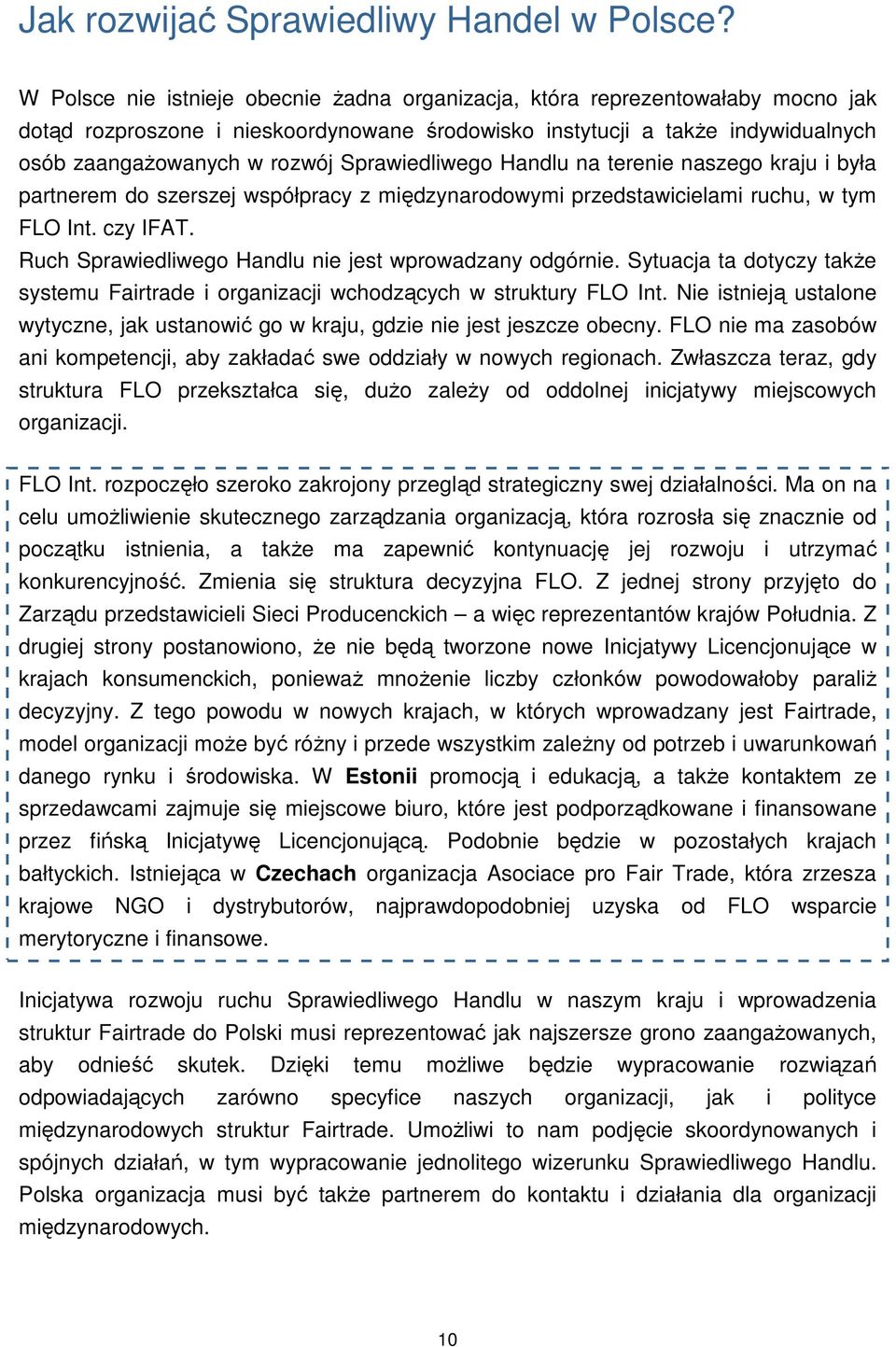 Sprawiedliwego Handlu na terenie naszego kraju i była partnerem do szerszej współpracy z międzynarodowymi przedstawicielami ruchu, w tym FLO Int. czy IFAT.