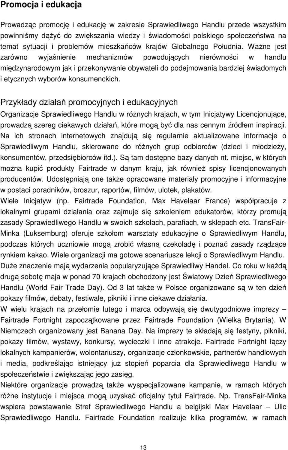 WaŜne jest zarówno wyjaśnienie mechanizmów powodujących nierówności w handlu międzynarodowym jak i przekonywanie obywateli do podejmowania bardziej świadomych i etycznych wyborów konsumenckich.