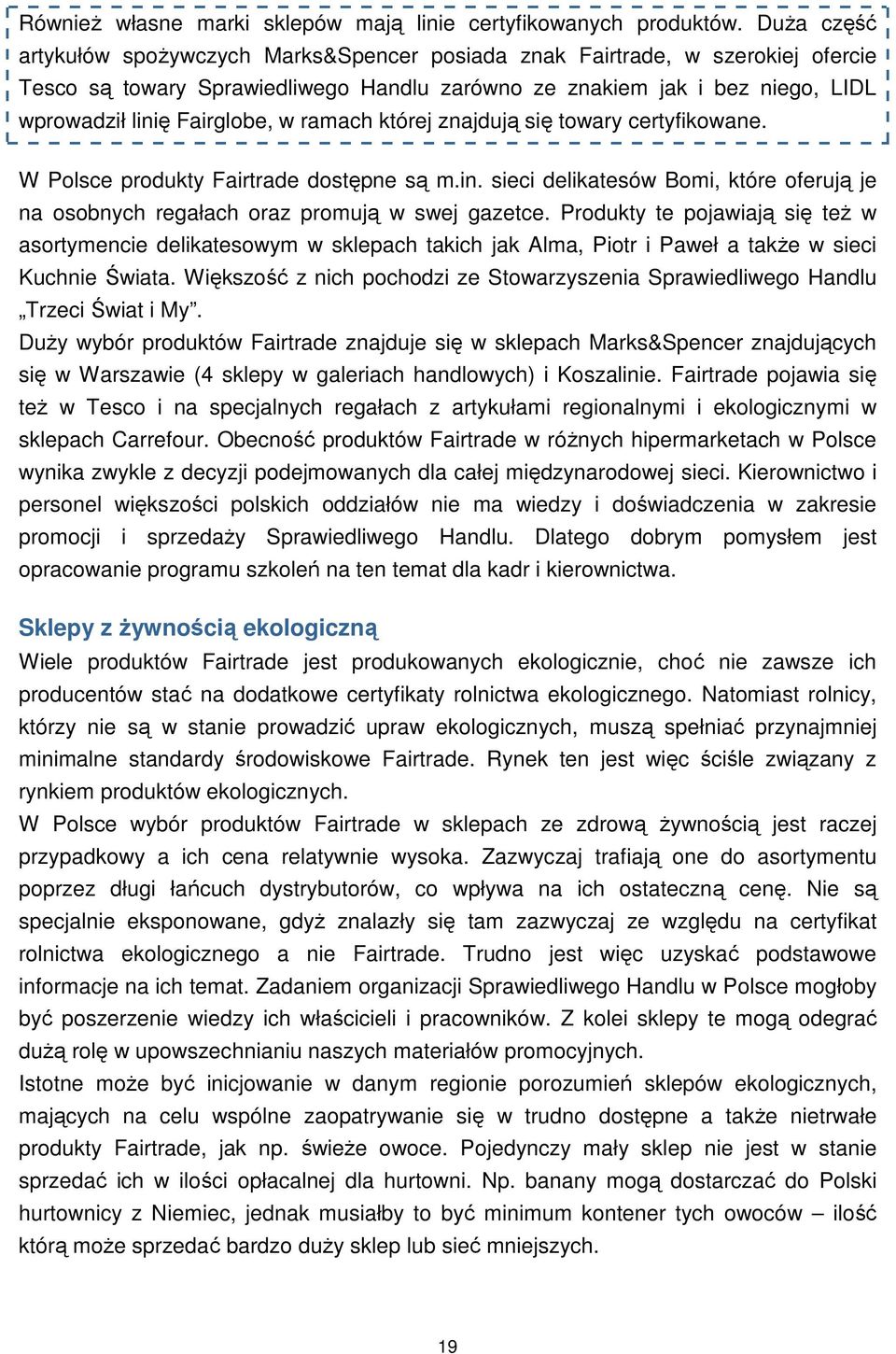 ramach której znajdują się towary certyfikowane. W Polsce produkty Fairtrade dostępne są m.in. sieci delikatesów Bomi, które oferują je na osobnych regałach oraz promują w swej gazetce.