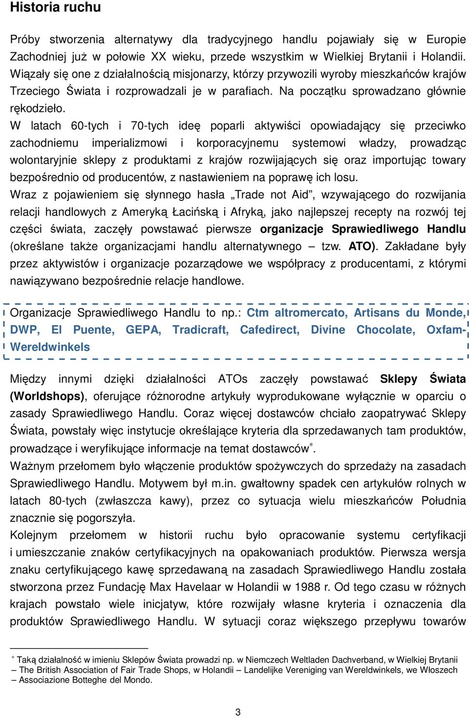 W latach 60-tych i 70-tych ideę poparli aktywiści opowiadający się przeciwko zachodniemu imperializmowi i korporacyjnemu systemowi władzy, prowadząc wolontaryjnie sklepy z produktami z krajów