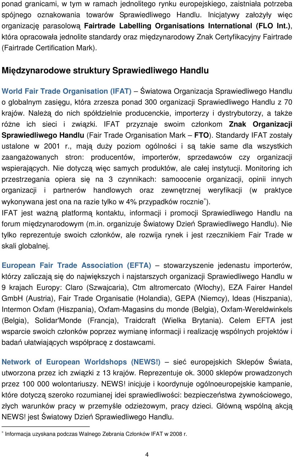 ), która opracowała jednolite standardy oraz międzynarodowy Znak Certyfikacyjny Fairtrade (Fairtrade Certification Mark).