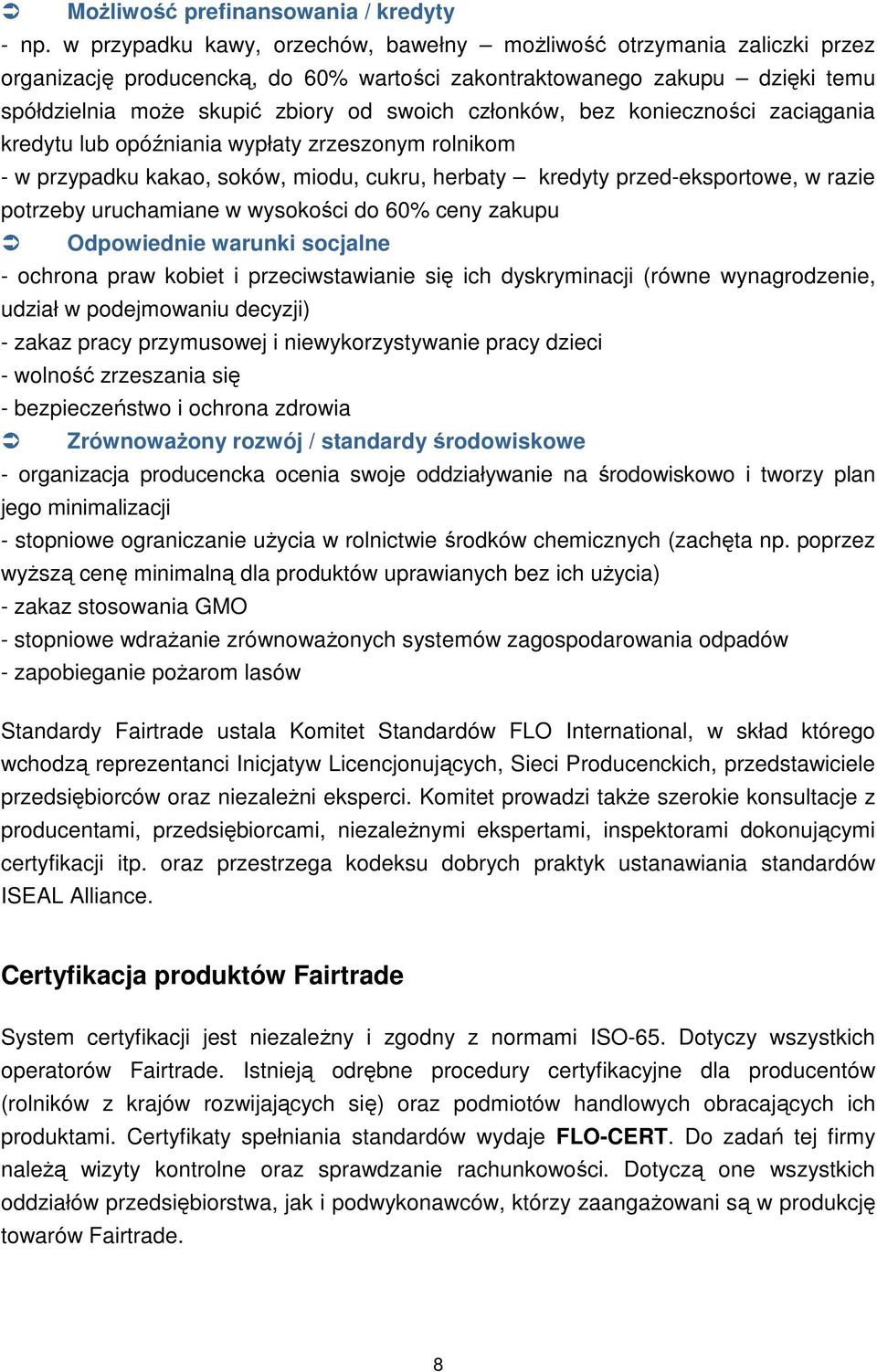 członków, bez konieczności zaciągania kredytu lub opóźniania wypłaty zrzeszonym rolnikom - w przypadku kakao, soków, miodu, cukru, herbaty kredyty przed-eksportowe, w razie potrzeby uruchamiane w