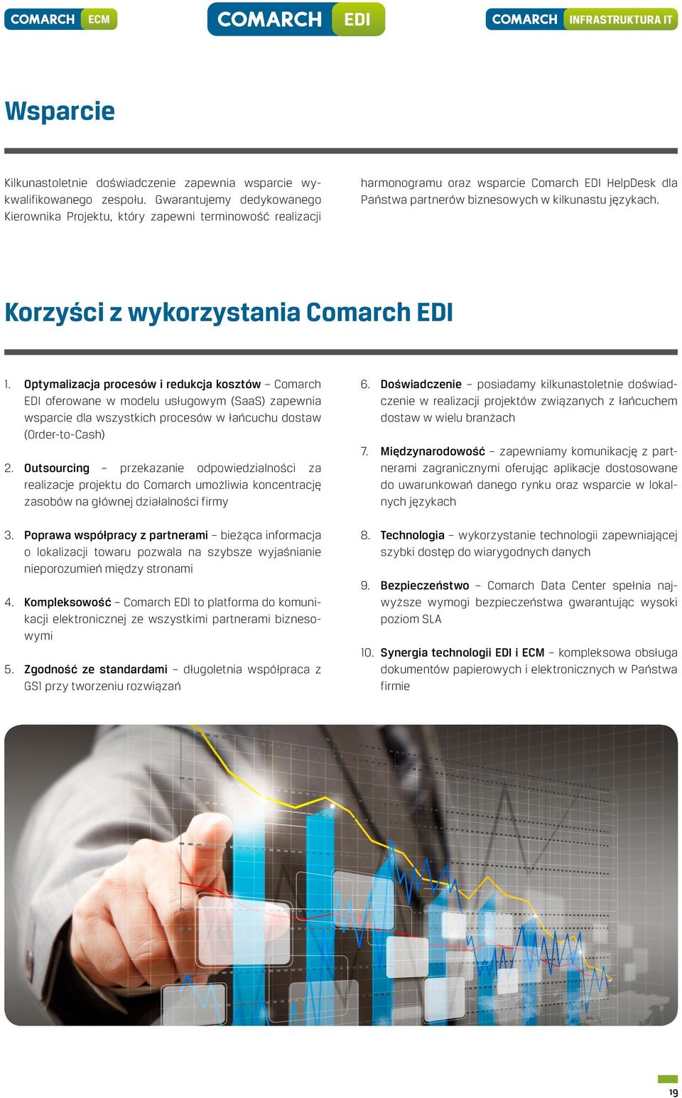 Korzyści z wykorzystania Comarch 1. Optymalizacja procesów i redukcja kosztów Comarch oferowane w modelu usługowym (SaaS) zapewnia wsparcie dla wszystkich procesów w łańcuchu dostaw (Order-to-Cash) 2.