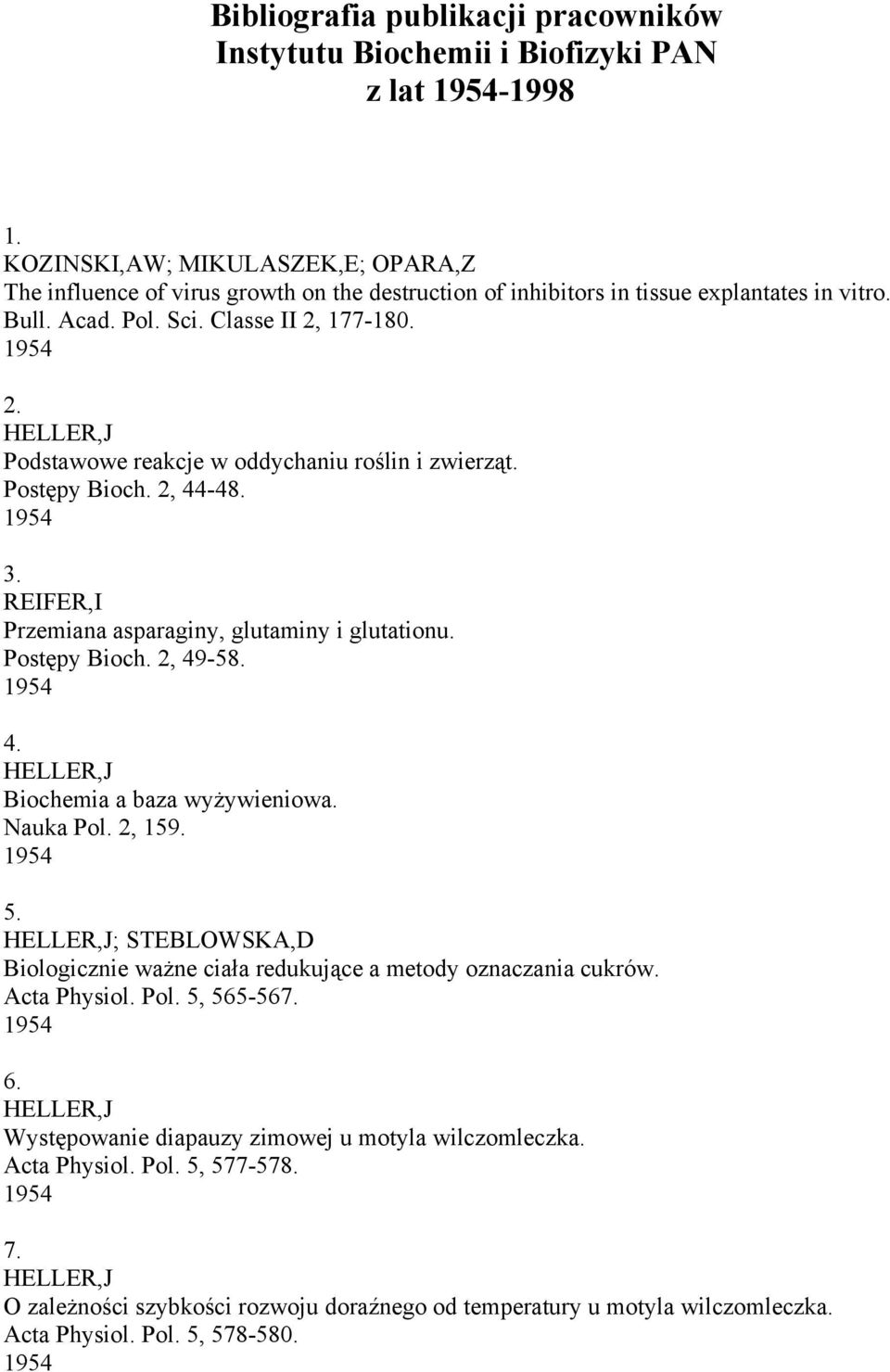 HELLER,J Podstawowe reakcje w oddychaniu roślin i zwierząt. Postępy Bioch. 2, 44-48. 1954 3. REIFER,I Przemiana asparaginy, glutaminy i glutationu. Postępy Bioch. 2, 49-58. 1954 4.