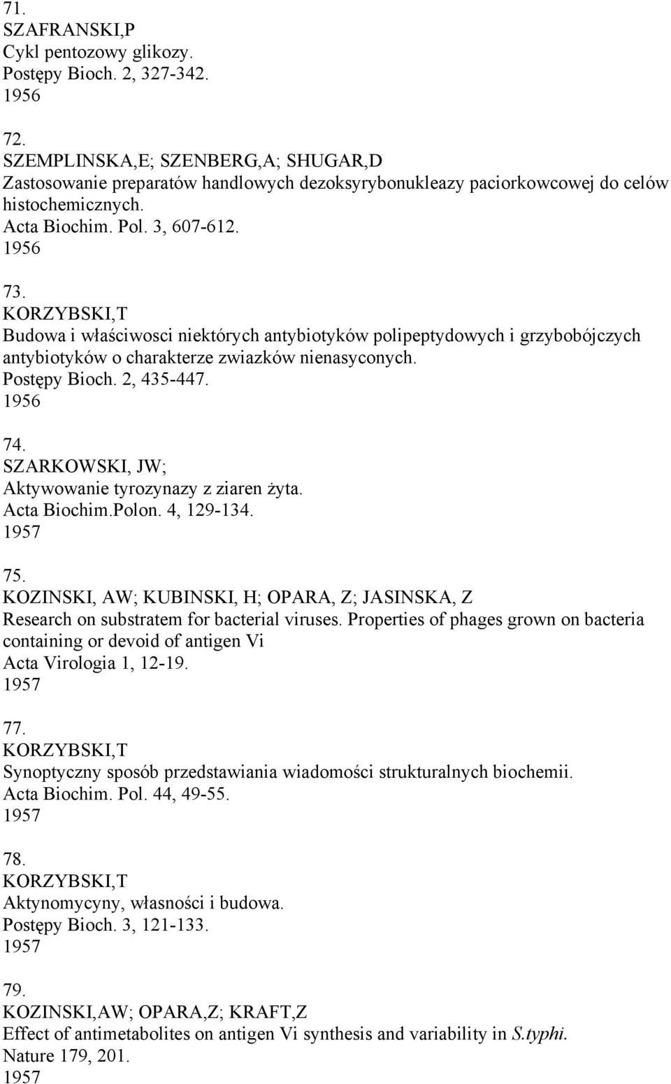 KORZYBSKI,T Budowa i właściwosci niektórych antybiotyków polipeptydowych i grzybobójczych antybiotyków o charakterze zwiazków nienasyconych. Postępy Bioch. 2, 435-447. 1956 74.