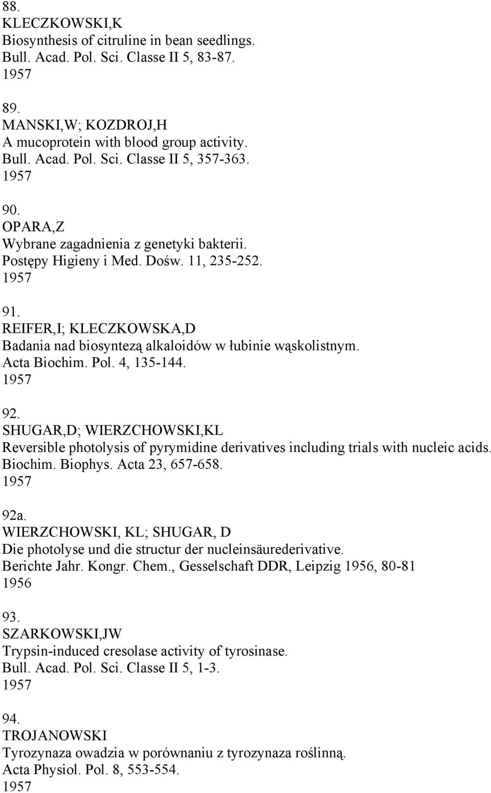 Acta Biochim. Pol. 4, 135-144. 1957 92. SHUGAR,D; WIERZCHOWSKI,KL Reversible photolysis of pyrymidine derivatives including trials with nucleic acids. Biochim. Biophys. Acta 23, 657-658. 1957 92a.