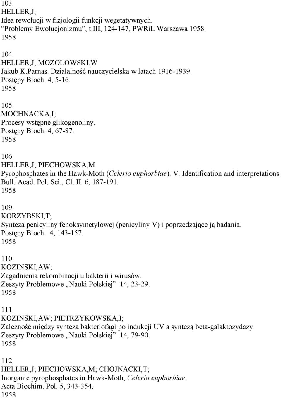 HELLER,J; PIECHOWSKA,M Pyrophosphates in the Hawk-Moth (Celerio euphorbiae). V. Identification and interpretations. Bull. Acad. Pol. Sci., Cl. II 6, 187-191. 1958 109.