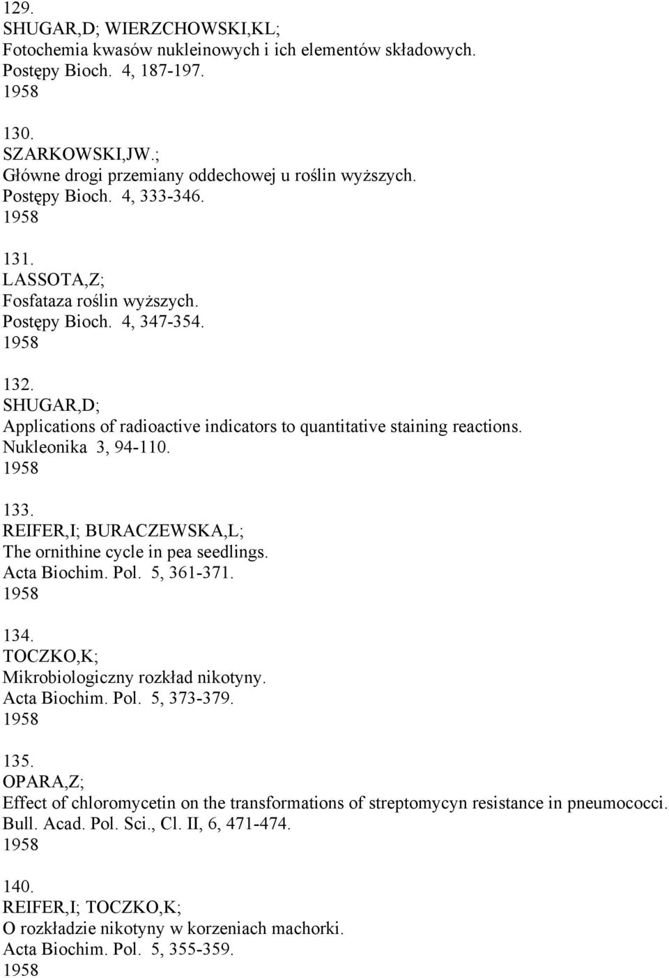 Nukleonika 3, 94-110. 1958 133. REIFER,I; BURACZEWSKA,L; The ornithine cycle in pea seedlings. Acta Biochim. Pol. 5, 361-371. 1958 134. TOCZKO,K; Mikrobiologiczny rozkład nikotyny. Acta Biochim. Pol. 5, 373-379.