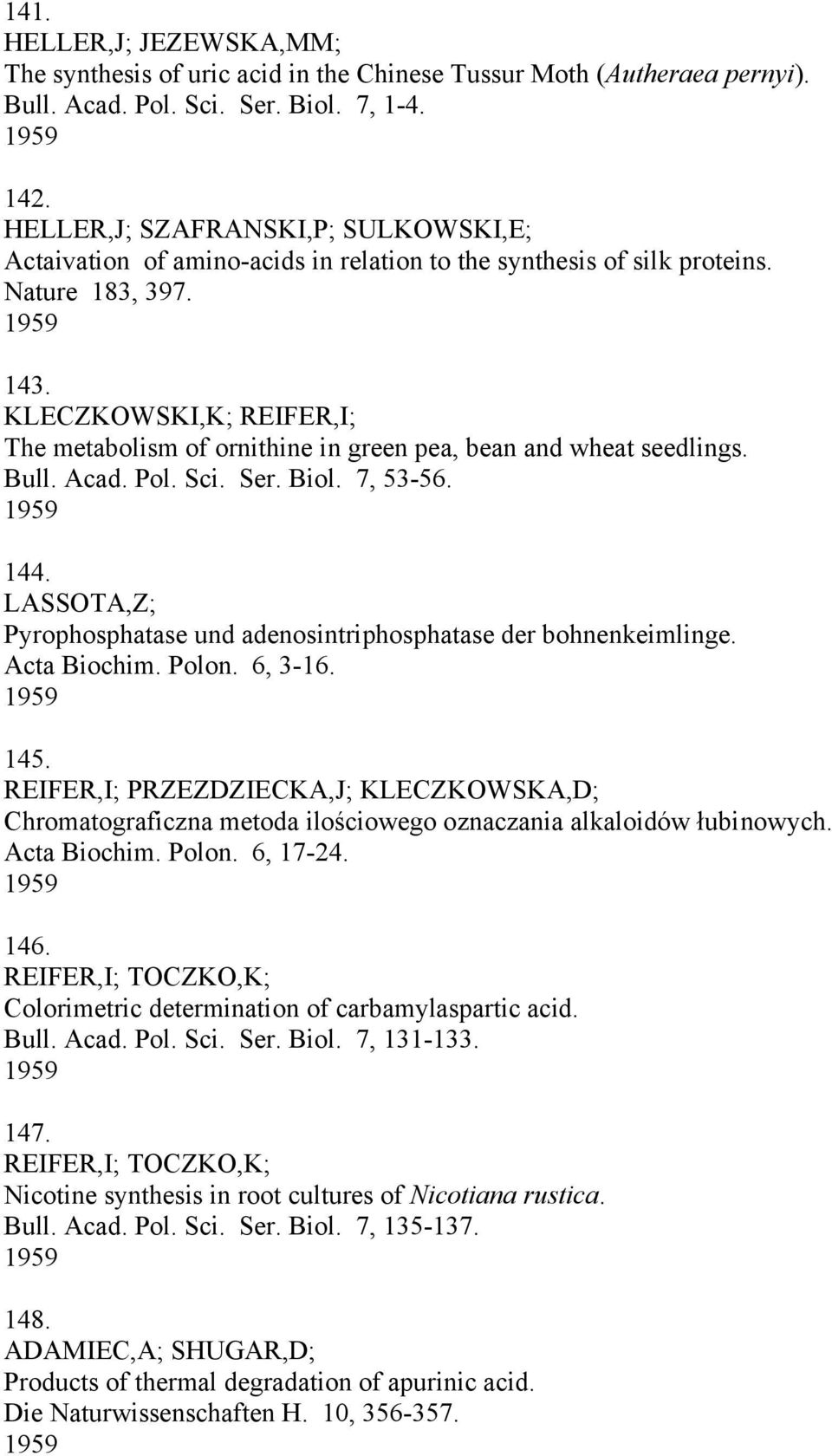 KLECZKOWSKI,K; REIFER,I; The metabolism of ornithine in green pea, bean and wheat seedlings. Bull. Acad. Pol. Sci. Ser. Biol. 7, 53-56. 1959 144.