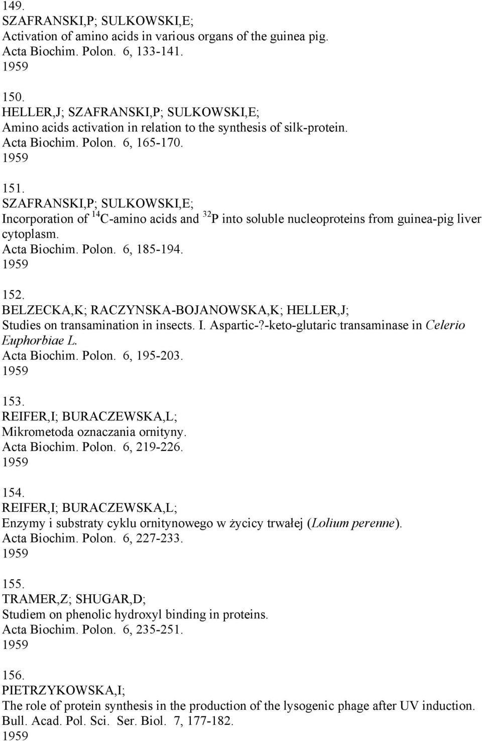 SZAFRANSKI,P; SULKOWSKI,E; Incorporation of 14 C-amino acids and 32 P into soluble nucleoproteins from guinea-pig liver cytoplasm. Acta Biochim. Polon. 6, 185-194. 1959 152.