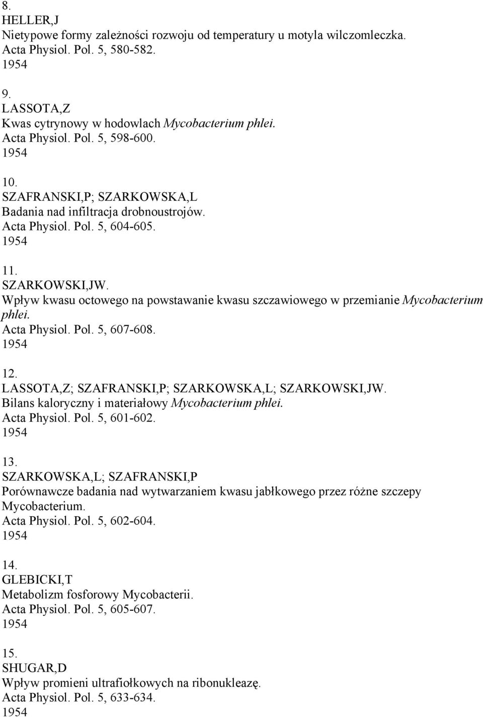 Wpływ kwasu octowego na powstawanie kwasu szczawiowego w przemianie Mycobacterium phlei. Acta Physiol. Pol. 5, 607-608. 1954 12. LASSOTA,Z; SZAFRANSKI,P; SZARKOWSKA,L; SZARKOWSKI,JW.