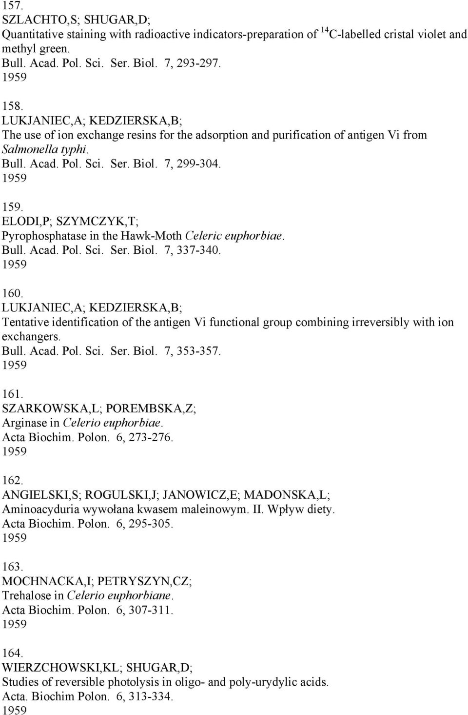 ELODI,P; SZYMCZYK,T; Pyrophosphatase in the Hawk-Moth Celeric euphorbiae. Bull. Acad. Pol. Sci. Ser. Biol. 7, 337-340. 1959 160.