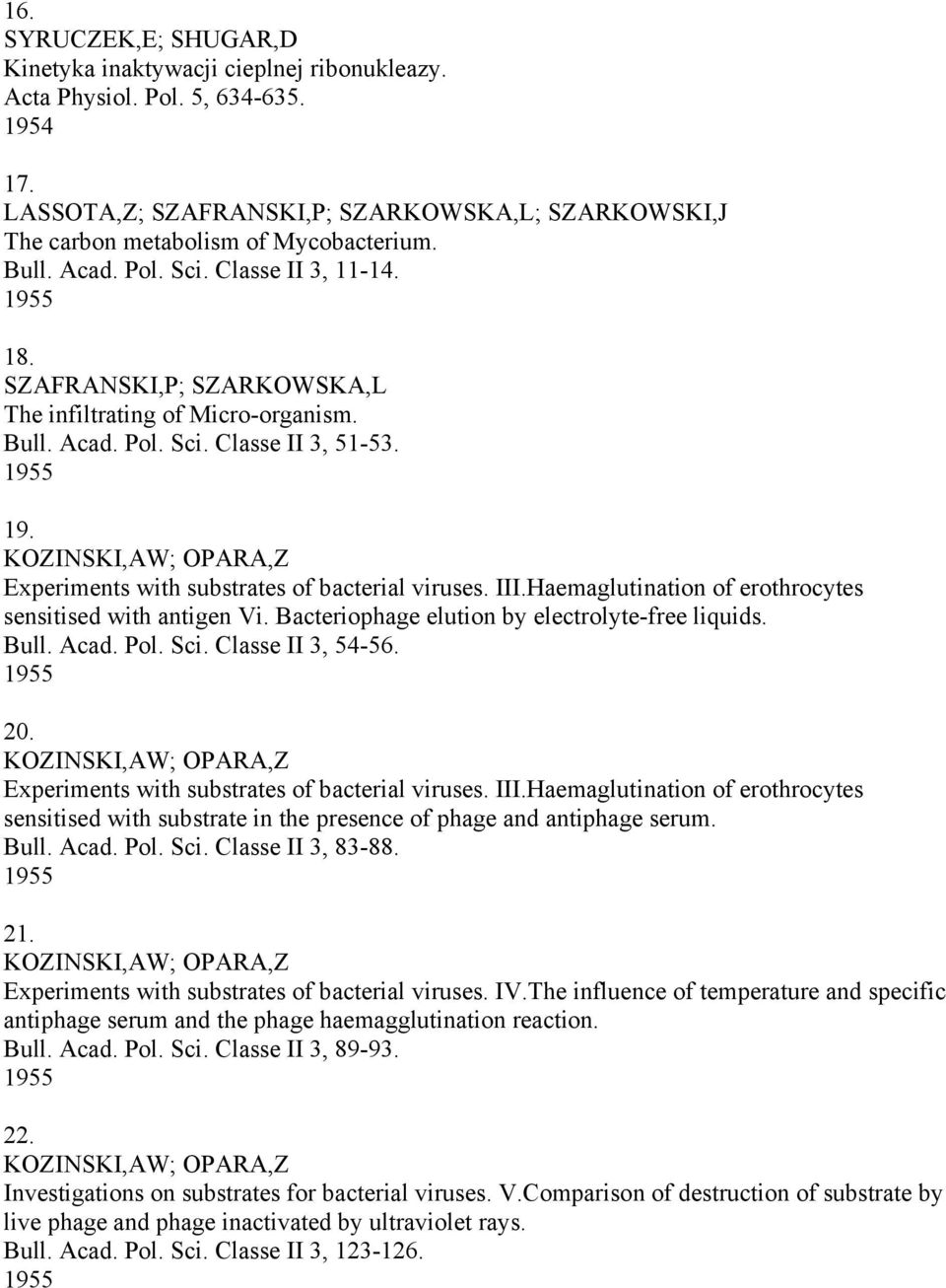 KOZINSKI,AW; OPARA,Z Experiments with substrates of bacterial viruses. III.Haemaglutination of erothrocytes sensitised with antigen Vi. Bacteriophage elution by electrolyte-free liquids. Bull. Acad.