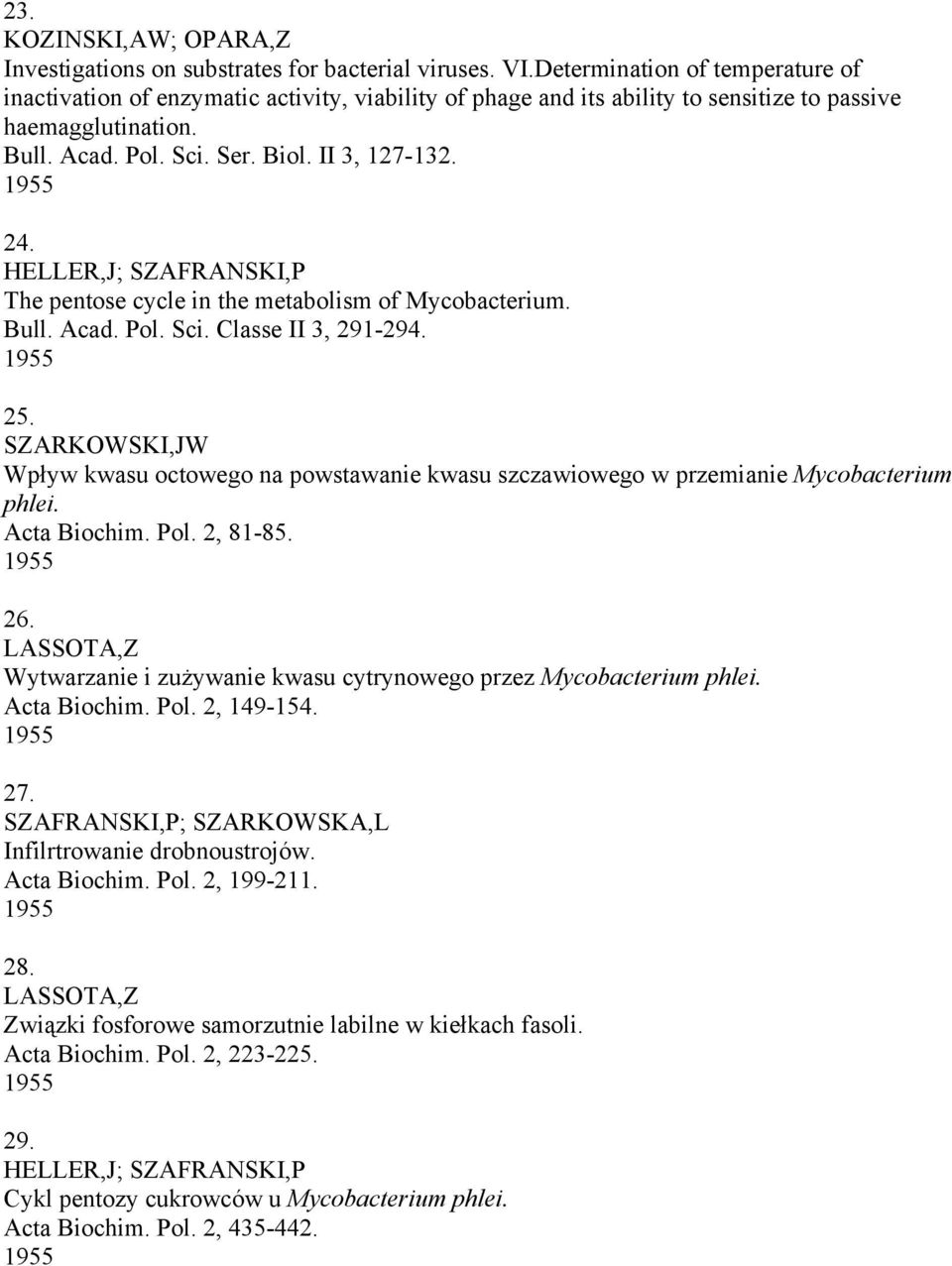 1955 24. HELLER,J; SZAFRANSKI,P The pentose cycle in the metabolism of Mycobacterium. Bull. Acad. Pol. Sci. Classe II 3, 291-294. 1955 25.