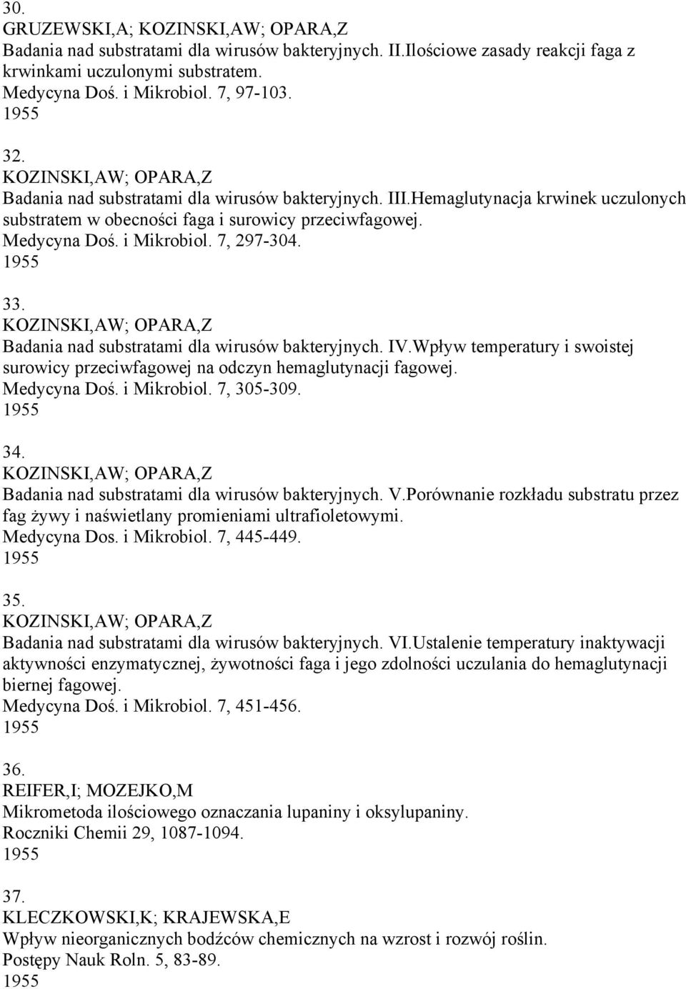 7, 297-304. 1955 33. KOZINSKI,AW; OPARA,Z Badania nad substratami dla wirusów bakteryjnych. IV.Wpływ temperatury i swoistej surowicy przeciwfagowej na odczyn hemaglutynacji fagowej. Medycyna Doś.