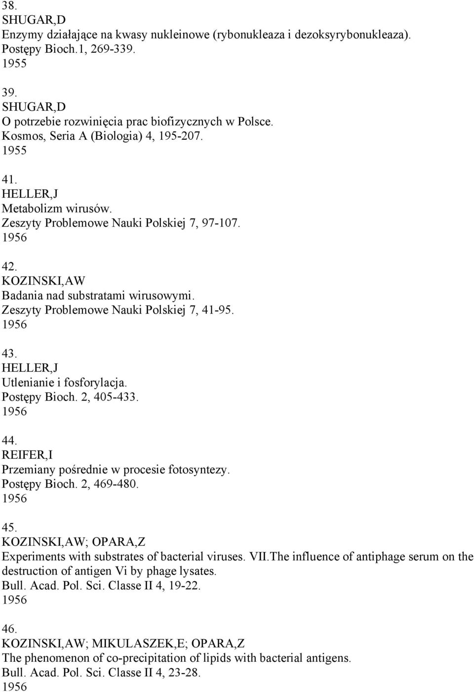 Zeszyty Problemowe Nauki Polskiej 7, 41-95. 1956 43. HELLER,J Utlenianie i fosforylacja. Postępy Bioch. 2, 405-433. 1956 44. REIFER,I Przemiany pośrednie w procesie fotosyntezy. Postępy Bioch. 2, 469-480.