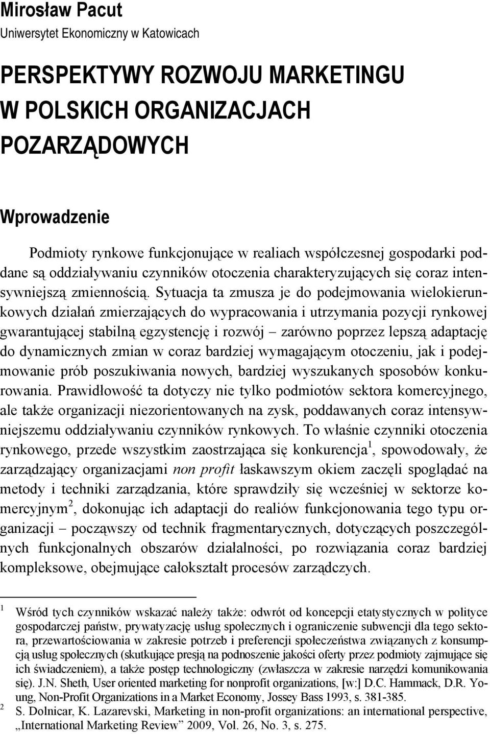 Sytuacja ta zmusza je do podejmowania wielokierunkowych działań zmierzających do wypracowania i utrzymania pozycji rynkowej gwarantującej stabilną egzystencję i rozwój zarówno poprzez lepszą