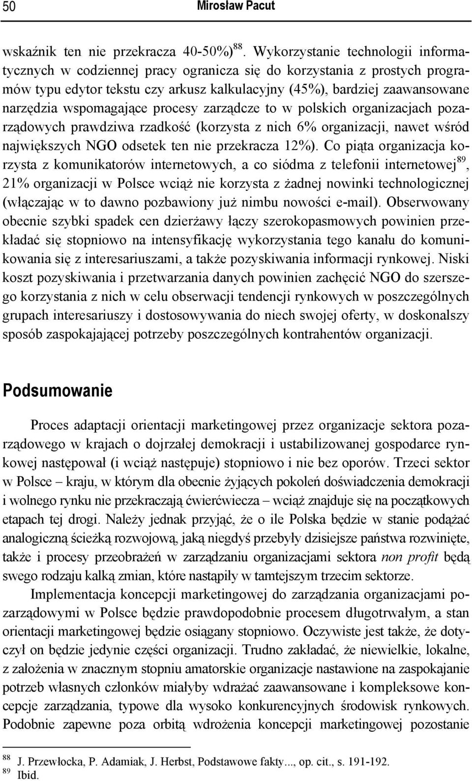 wspomagające procesy zarządcze to w polskich organizacjach pozarządowych prawdziwa rzadkość (korzysta z nich 6% organizacji, nawet wśród największych NGO odsetek ten nie przekracza 12%).