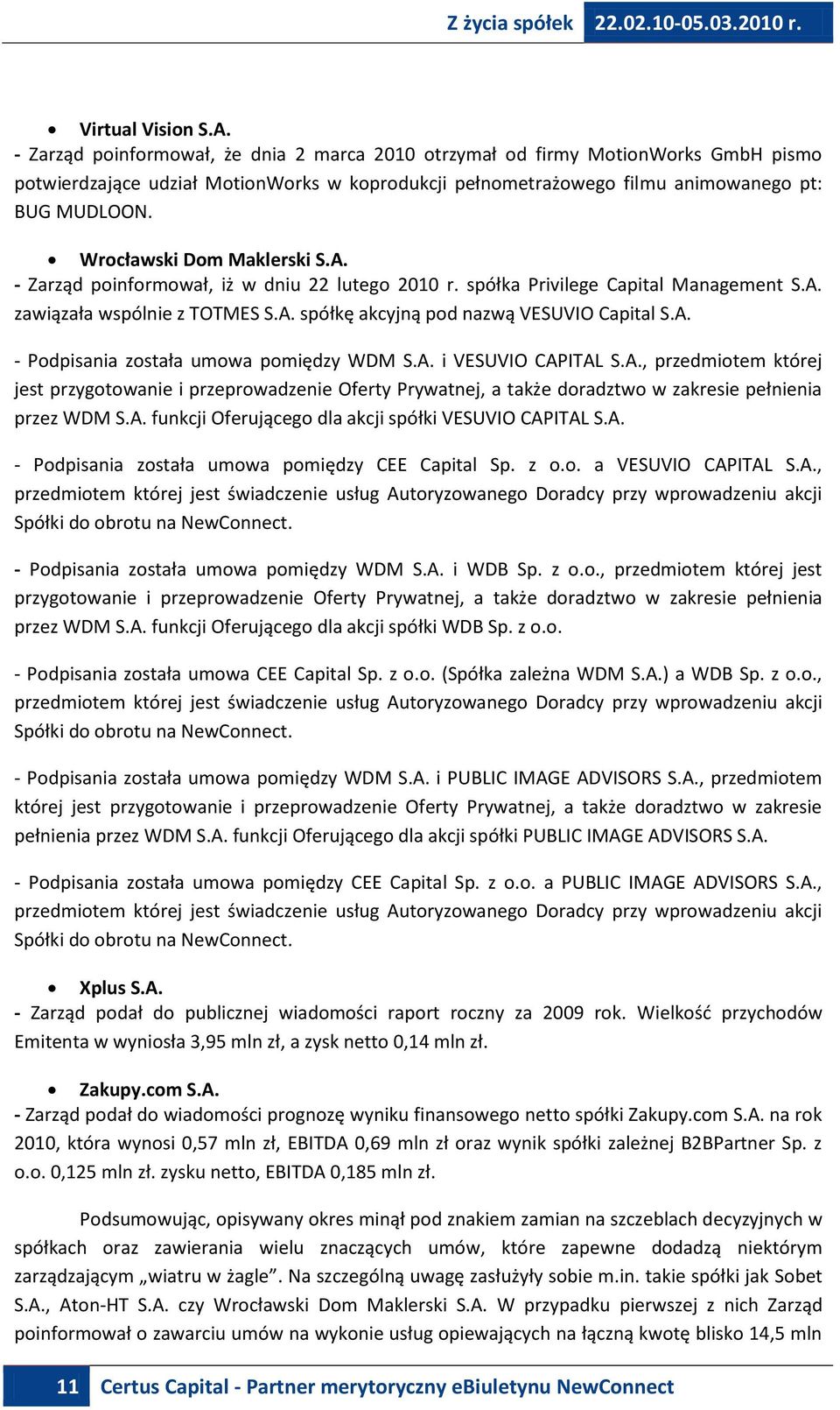 Wrocławski Dom Maklerski S.A. - Zarząd poinformował, iż w dniu 22 lutego 2010 r. spółka Privilege Capital Management S.A. zawiązała wspólnie z TOTMES S.A. spółkę akcyjną pod nazwą VESUVIO Capital S.A. - Podpisania została umowa pomiędzy WDM S.