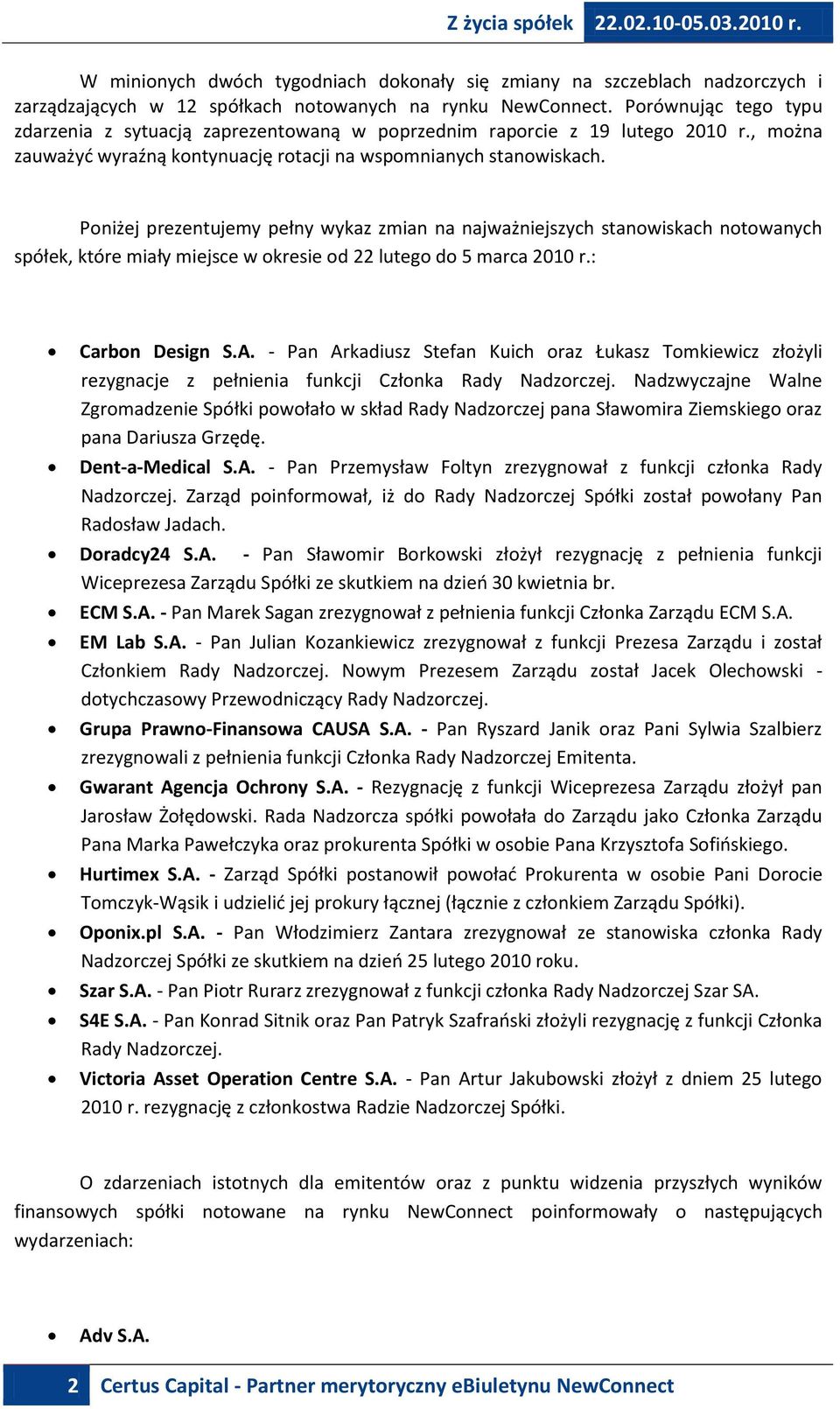 Poniżej prezentujemy pełny wykaz zmian na najważniejszych stanowiskach notowanych spółek, które miały miejsce w okresie od 22 lutego do 5 marca 2010 r.: Carbon Design S.A.