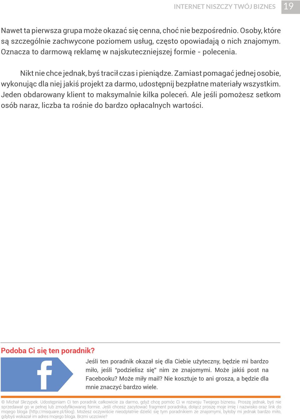 Zamiast pomagać jednej osobie, wykonując dla niej jakiś projekt za darmo, udostępnij bezpłatne materiały wszystkim. Jeden obdarowany klient to maksymalnie kilka poleceń.