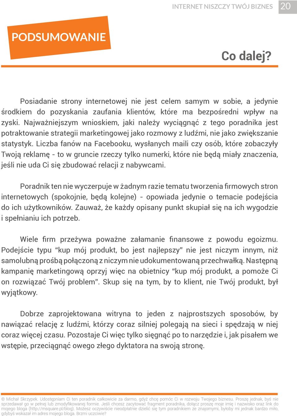 Najważniejszym wnioskiem, jaki należy wyciągnąć z tego poradnika jest potraktowanie strategii marketingowej jako rozmowy z ludźmi, nie jako zwiększanie statystyk.