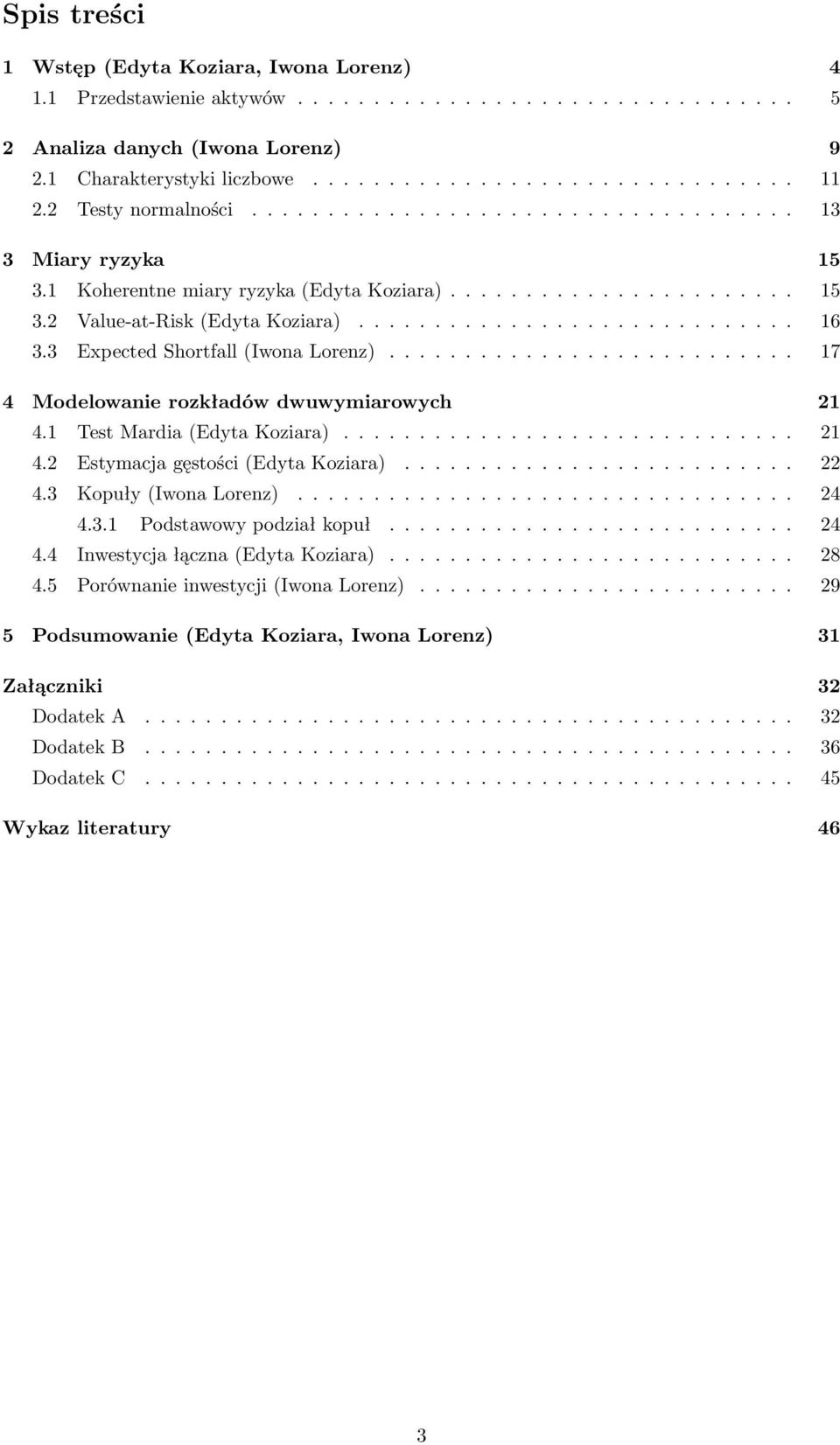 3 Expected Shortfall (Iwona Lorenz)........................... 17 4 Modelowanie rozkładów dwuwymiarowych 21 4.1 Test Mardia (Edyta Koziara).............................. 21 4.2 Estymacja gęstości (Edyta Koziara).