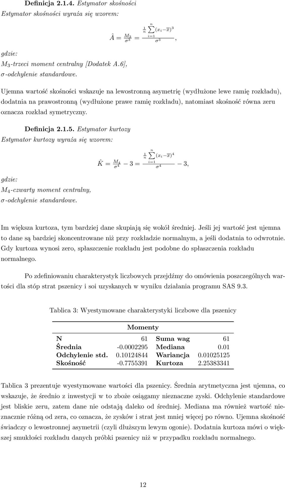 równa zeru oznacza rozkład symetryczny. Definicja 2.1.5. Estymator kurtozy Estymator kurtozy wyraża się wzorem: gdzie: M 4 -czwarty moment centralny, σ-odchylenie standardowe.