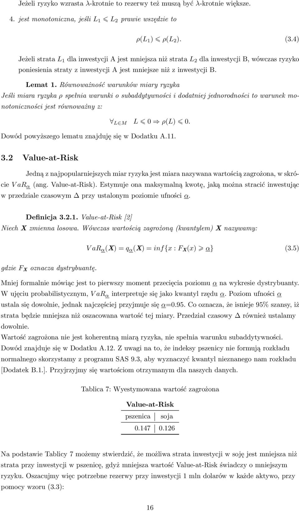 Równoważność warunków miary ryzyka Jeśli miara ryzyka ρ spełnia warunki o subaddytywności i dodatniej jednorodności to warunek monotoniczności jest równoważny z: L M L 0 ρ(l) 0.