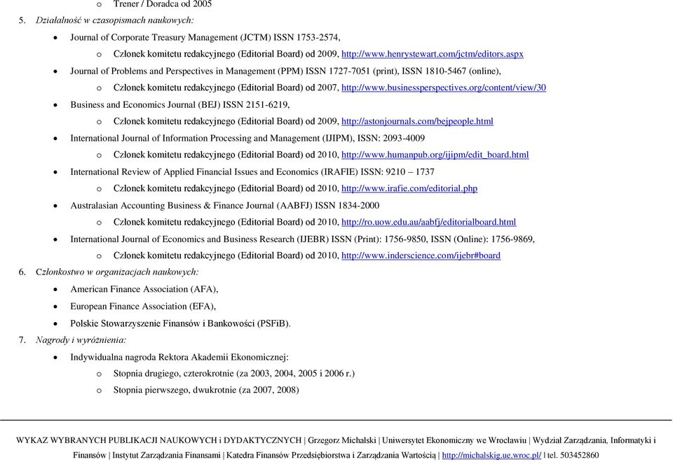 com/jctm/editors.aspx Journal of Problems and Perspectives in Management (PPM) ISSN 1727-7051 (print), ISSN 1810-5467 (online), o Członek komitetu redakcyjnego (Editorial Board) od 2007, http://www.