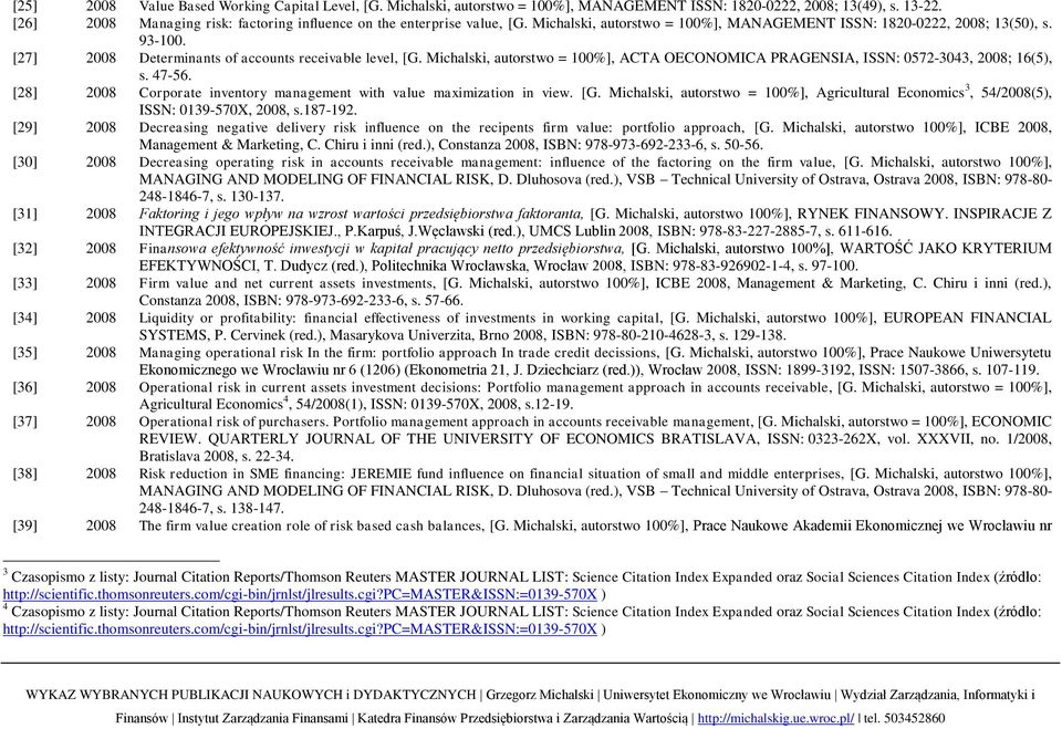[27] 2008 Determinants of accounts receivable level, [G. Michalski, autorstwo = 100%], ACTA OECONOMICA PRAGENSIA, ISSN: 0572-3043, 2008; 16(5), s. 47-56.