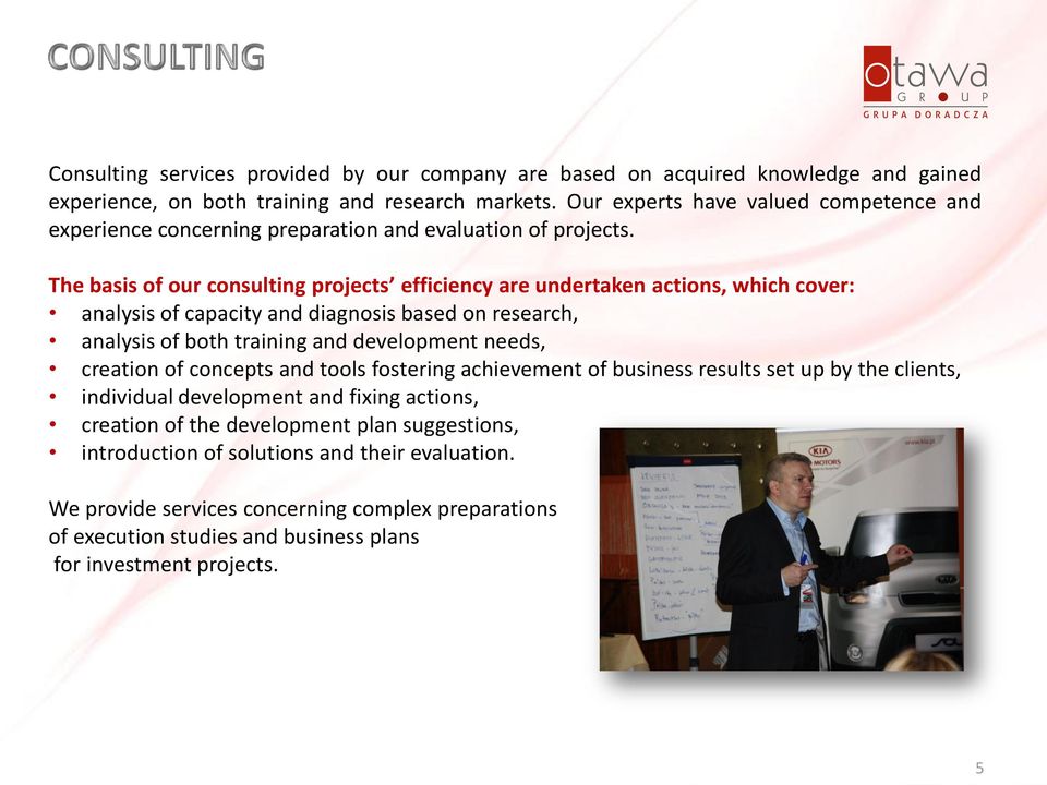 The basis of our consulting projects efficiency are undertaken actions, which cover: analysis of capacity and diagnosis based on research, analysis of both training and development needs,