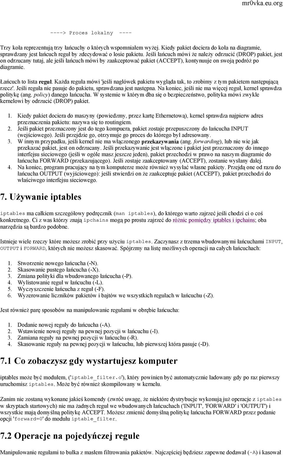 Każda reguła mówi 'jeśli nagłówek pakietu wygląda tak, to zrobimy z tym pakietem następującą rzecz'. Jeśli reguła nie pasuje do pakietu, sprawdzana jest następna.