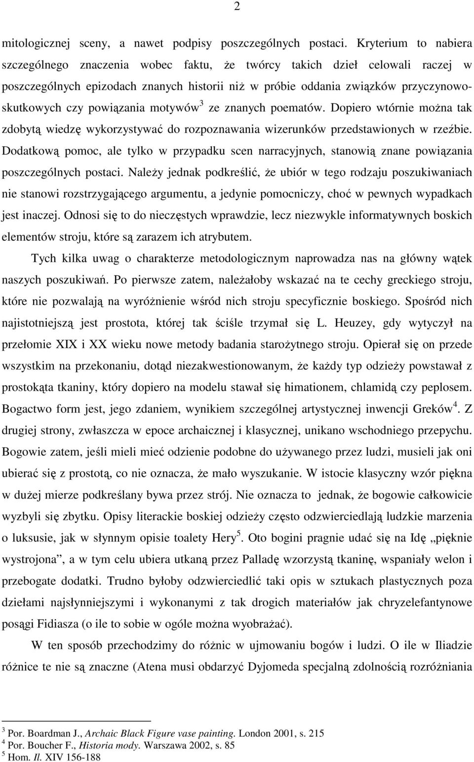 powiązania motywów 3 ze znanych poematów. Dopiero wtórnie moŝna tak zdobytą wiedzę wykorzystywać do rozpoznawania wizerunków przedstawionych w rzeźbie.