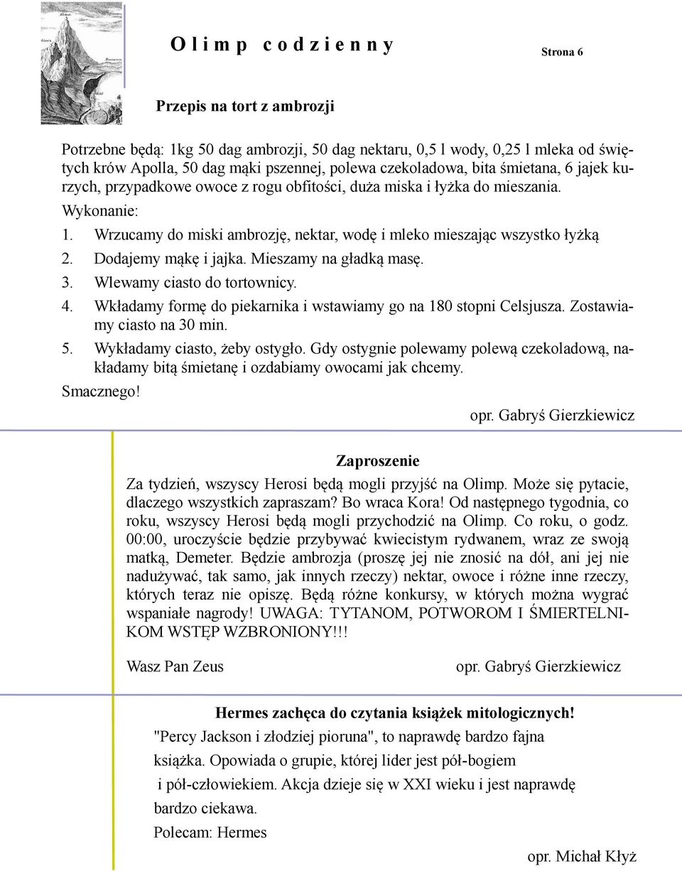 Wrzucamy do miski ambrozję, nektar, wodę i mleko mieszając wszystko łyżką 2. Dodajemy mąkę i jajka. Mieszamy na gładką masę. 3. Wlewamy ciasto do tortownicy. 4.