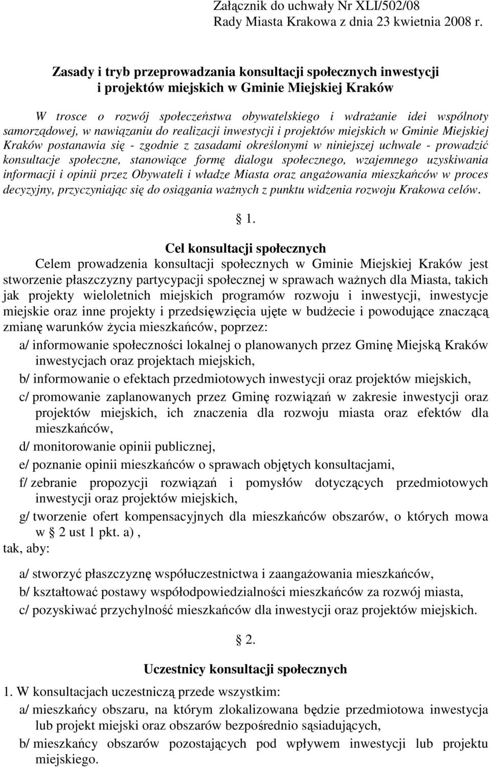 samorządowej, w nawiązaniu do realizacji inwestycji i projektów miejskich w Gminie Miejskiej Kraków postanawia się - zgodnie z zasadami określonymi w niniejszej uchwale - prowadzić konsultacje