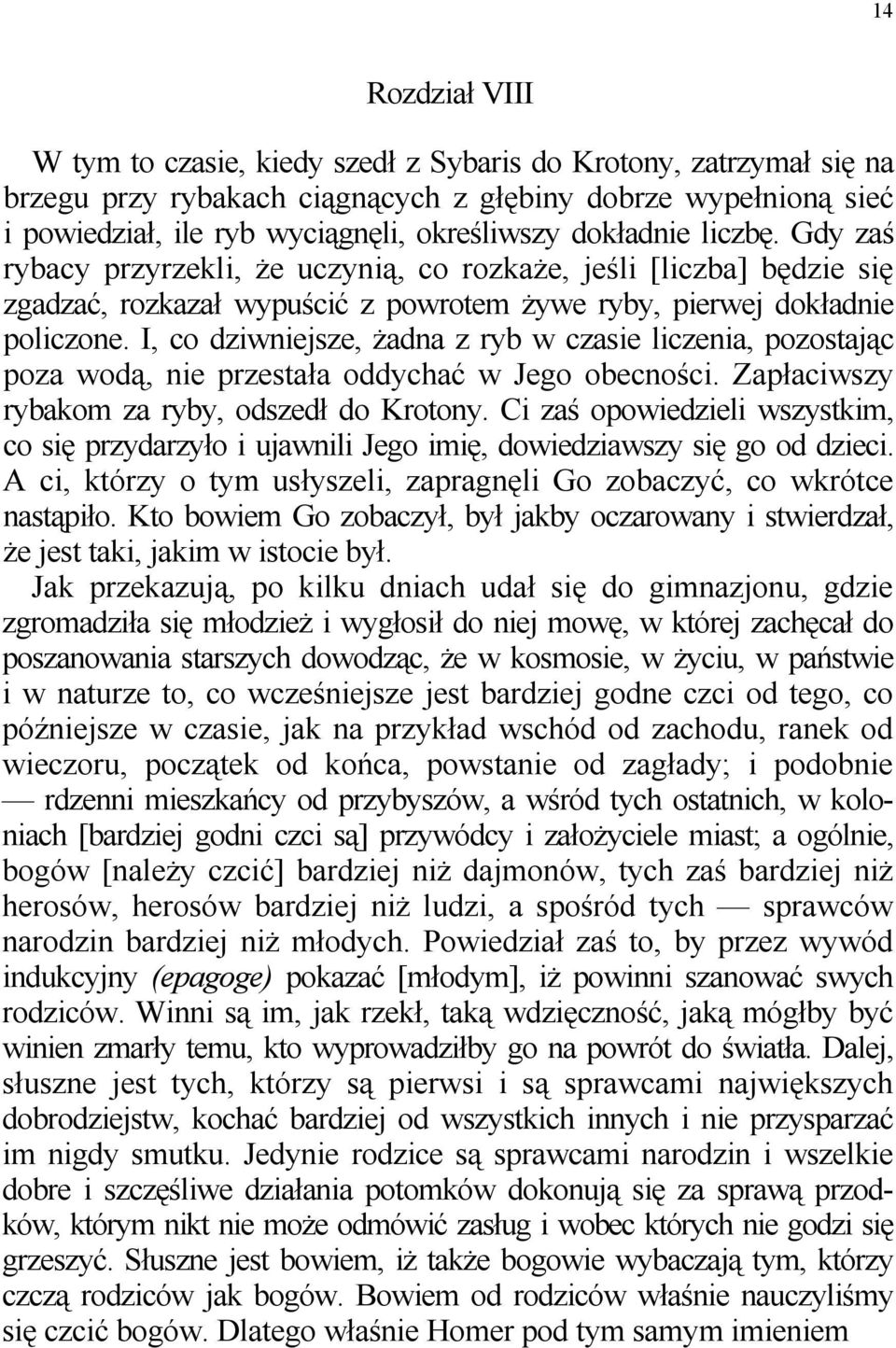 I, co dziwniejsze, żadna z ryb w czasie liczenia, pozostając poza wodą, nie przestała oddychać w Jego obecności. Zapłaciwszy rybakom za ryby, odszedł do Krotony.