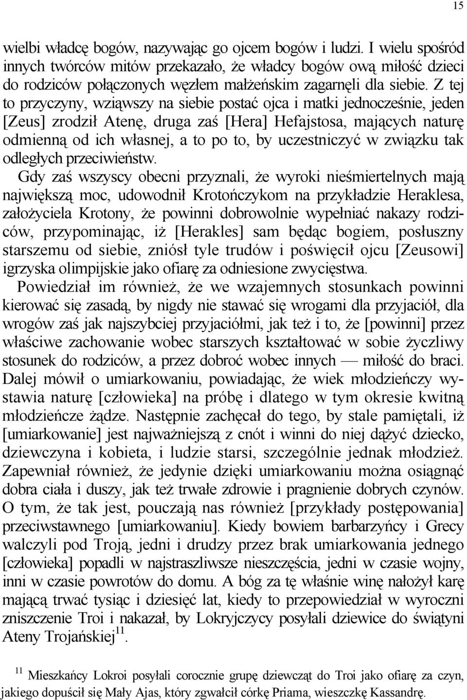 Z tej to przyczyny, wziąwszy na siebie postać ojca i matki jednocześnie, jeden [Zeus] zrodził Atenę, druga zaś [Hera] Hefajstosa, mających naturę odmienną od ich własnej, a to po to, by uczestniczyć